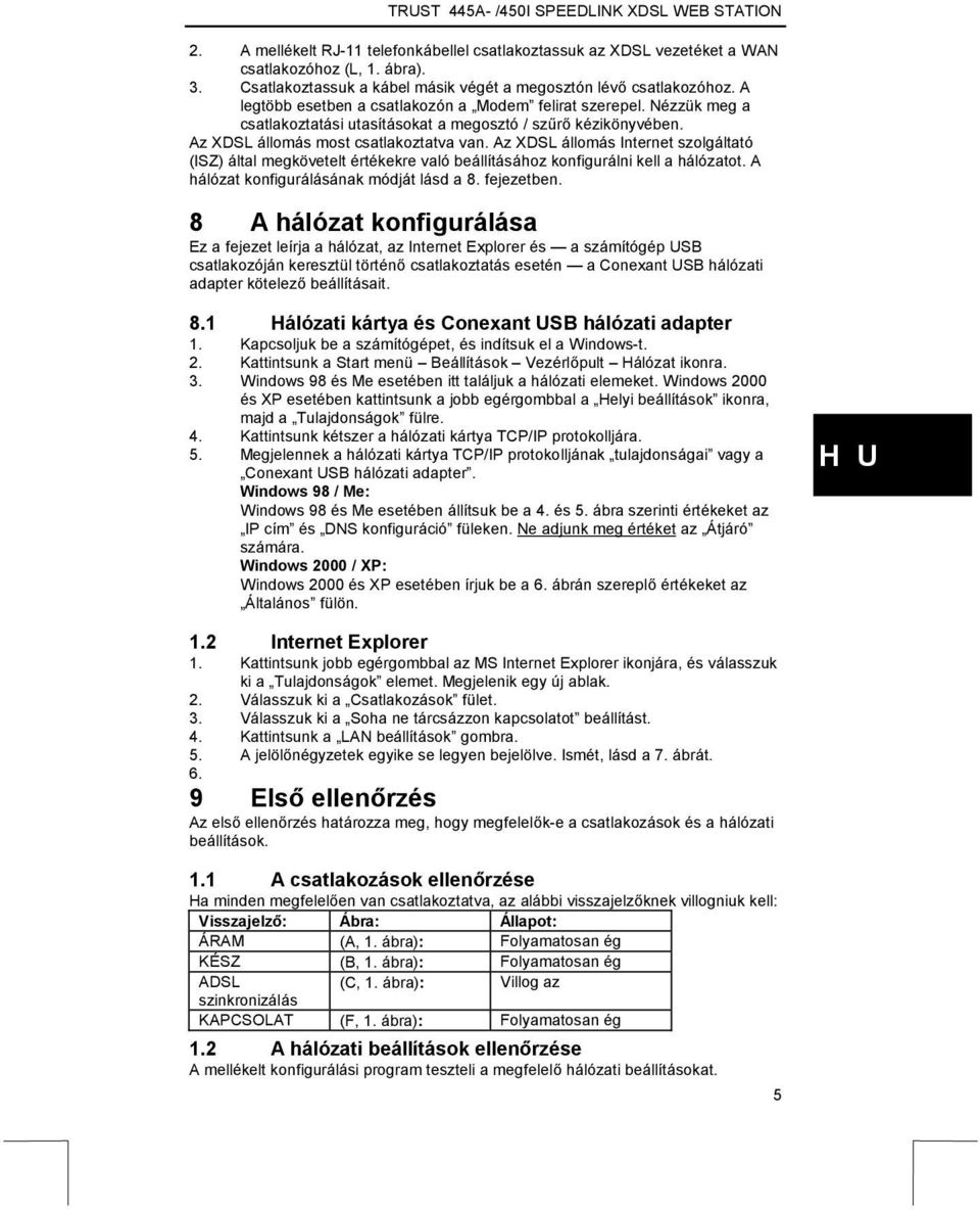 Az XDSL állomás Internet szolgáltató (ISZ) által megkövetelt értékekre való beállításához konfigurálni kell a hálózatot. A hálózat konfigurálásának módját lásd a 8. fejezetben.