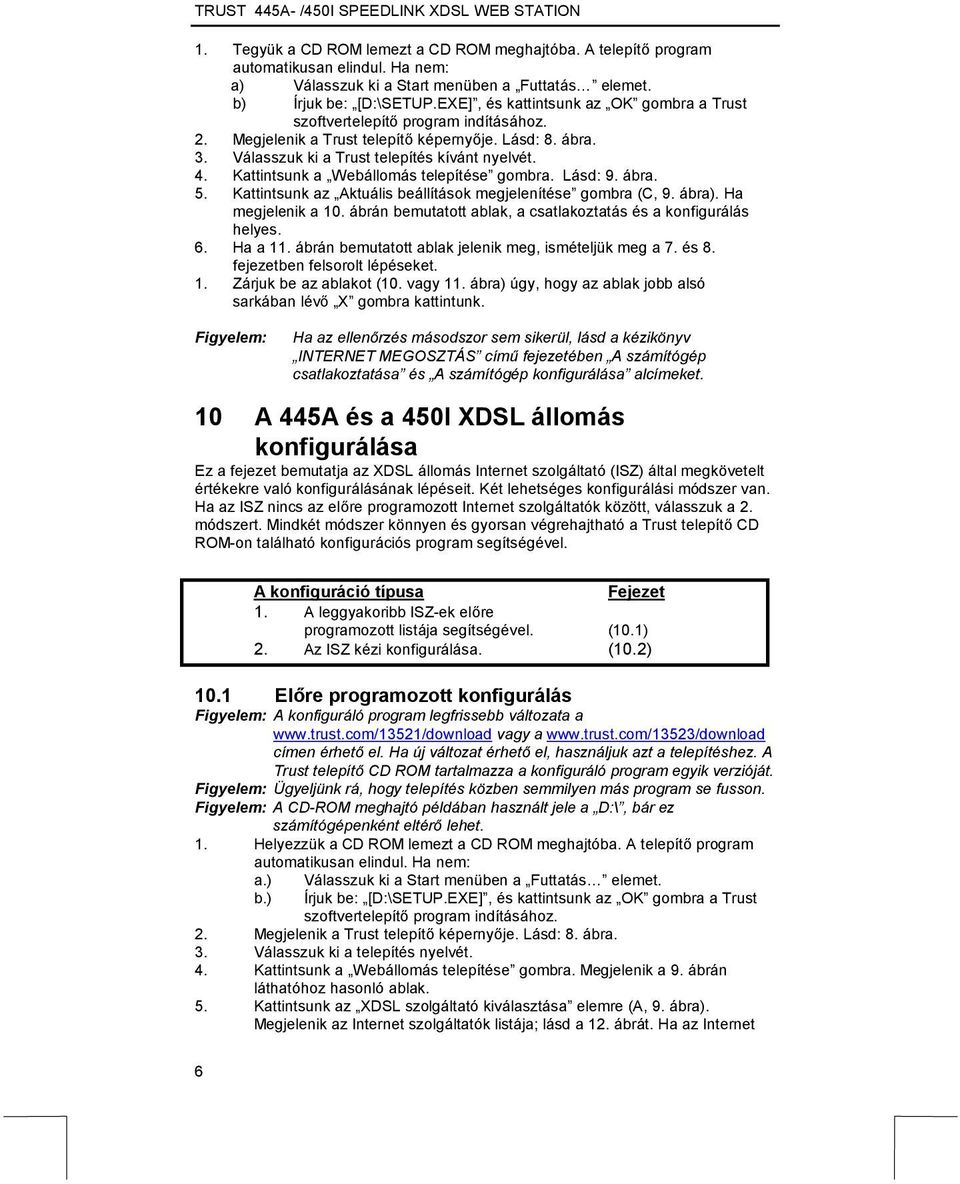 Kattintsunk a Webállomás telepítése gombra. Lásd: 9. ábra. 5. Kattintsunk az Aktuális beállítások megjelenítése gombra (C, 9. ábra). Ha megjelenik a 10.