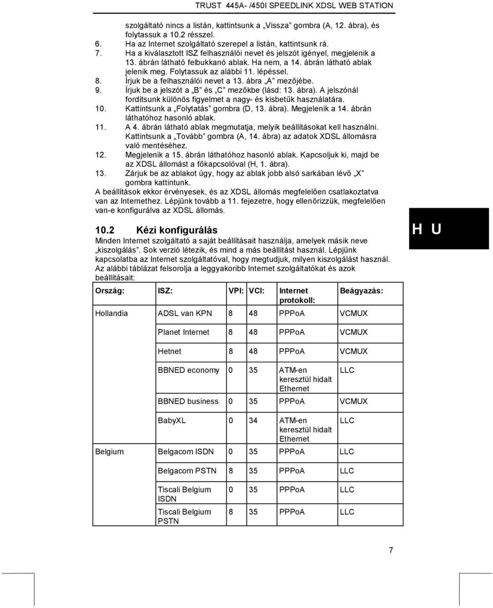 Írjuk be a felhasználói nevet a 13. ábra A mezőjébe. 9. Írjuk be a jelszót a B és C mezőkbe (lásd: 13. ábra). A jelszónál fordítsunk különös figyelmet a nagy- és kisbetűk használatára. 10.