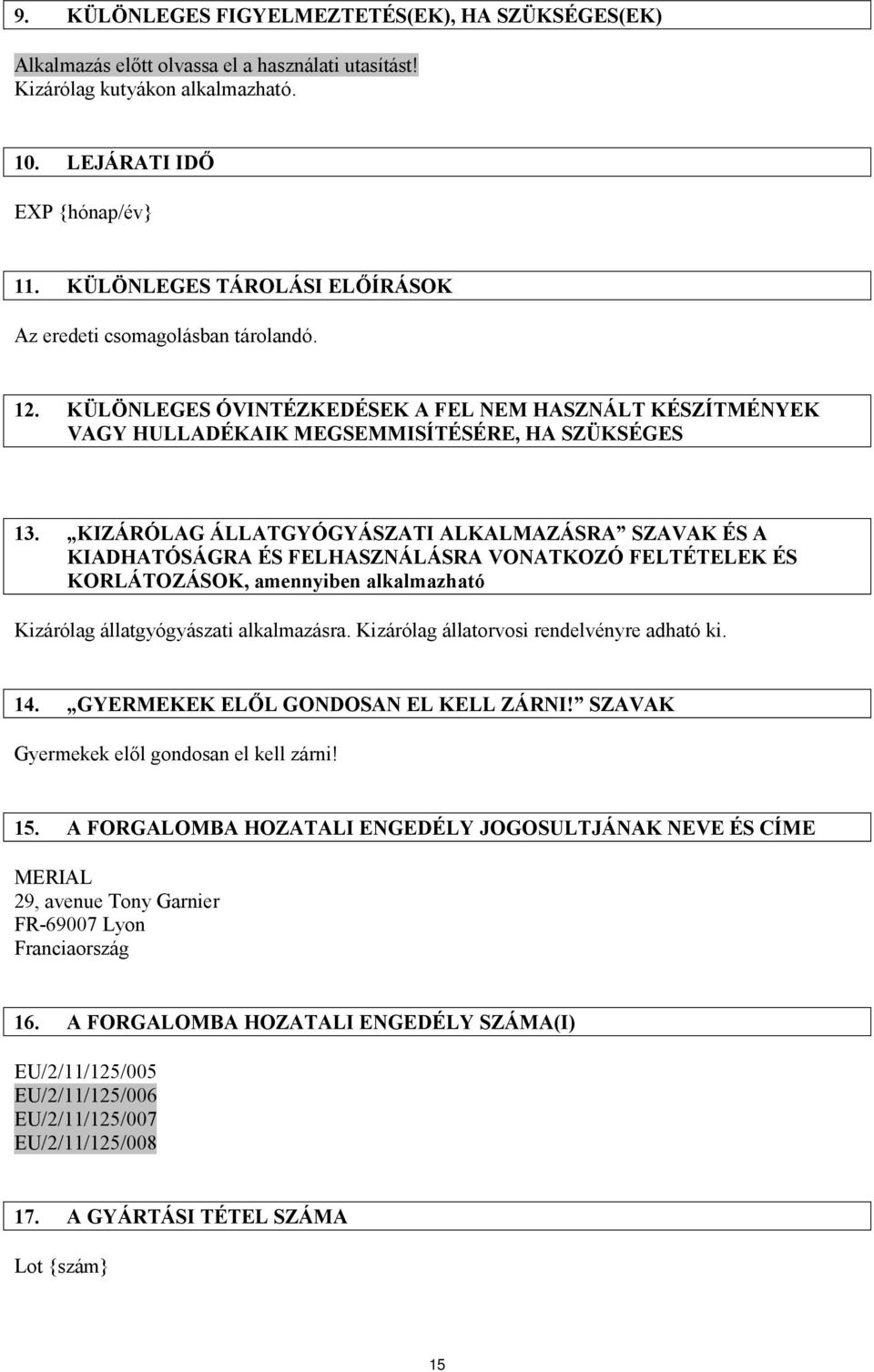 KIZÁRÓLAG ÁLLATGYÓGYÁSZATI ALKALMAZÁSRA SZAVAK ÉS A KIADHATÓSÁGRA ÉS FELHASZNÁLÁSRA VONATKOZÓ FELTÉTELEK ÉS KORLÁTOZÁSOK, amennyiben alkalmazható Kizárólag állatgyógyászati alkalmazásra.