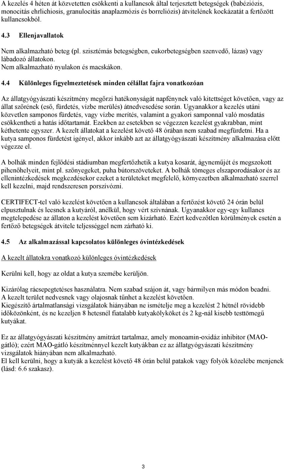 3 Ellenjavallatok Nem alkalmazható beteg (pl. szisztémás betegségben, cukorbetegségben szenvedő, lázas) vagy lábadozó állatokon. Nem alkalmazható nyulakon és macskákon. 4.
