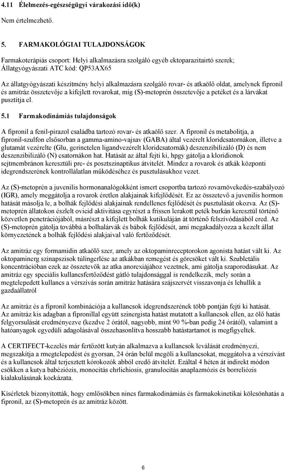 szolgáló rovar- és atkaölő oldat, amelynek fipronil és amitráz összetevője a kifejlett rovarokat, míg (S)-metoprén összetevője a petéket és a lárvákat pusztítja el. 5.