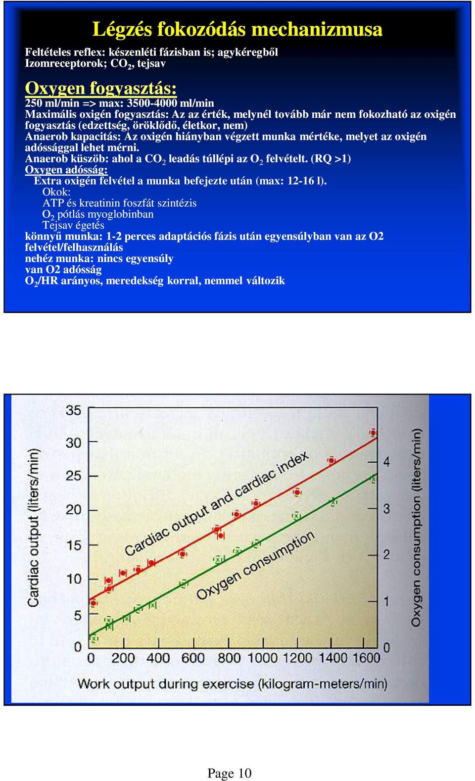 mérni. Anaerob küszöb: ahol a CO 2 leadás túllépi az O 2 felvételt. (RQ >1) Oxygen adósság: Extra oxigén felvétel a munka befejezte után (max: 12-16 l).