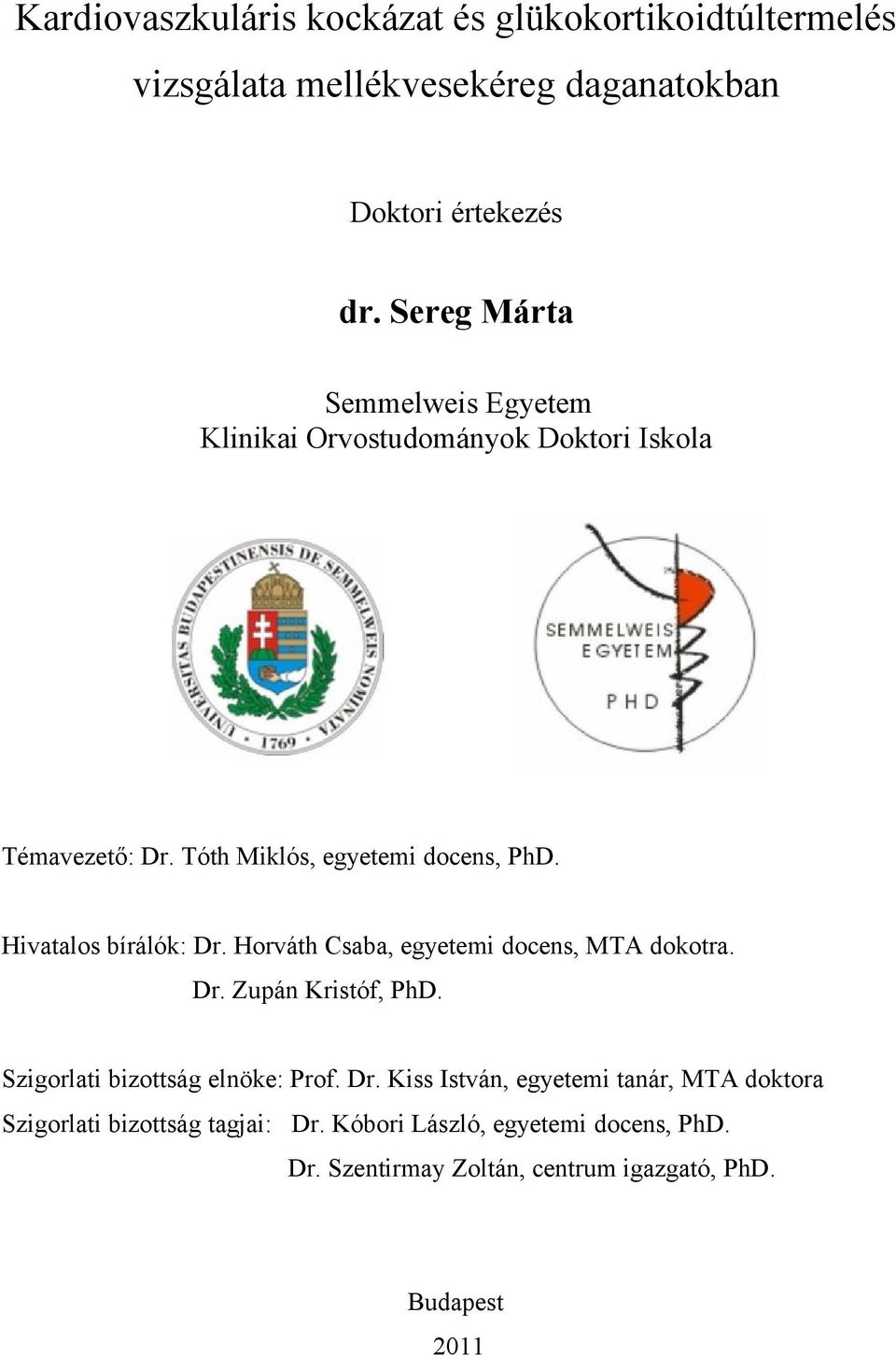 Hivatalos bírálók: Dr. Horváth Csaba, egyetemi docens, MTA dokotra. Dr. Zupán Kristóf, PhD. Szigorlati bizottság elnöke: Prof. Dr. Kiss István, egyetemi tanár, MTA doktora Szigorlati bizottság tagjai: Dr.