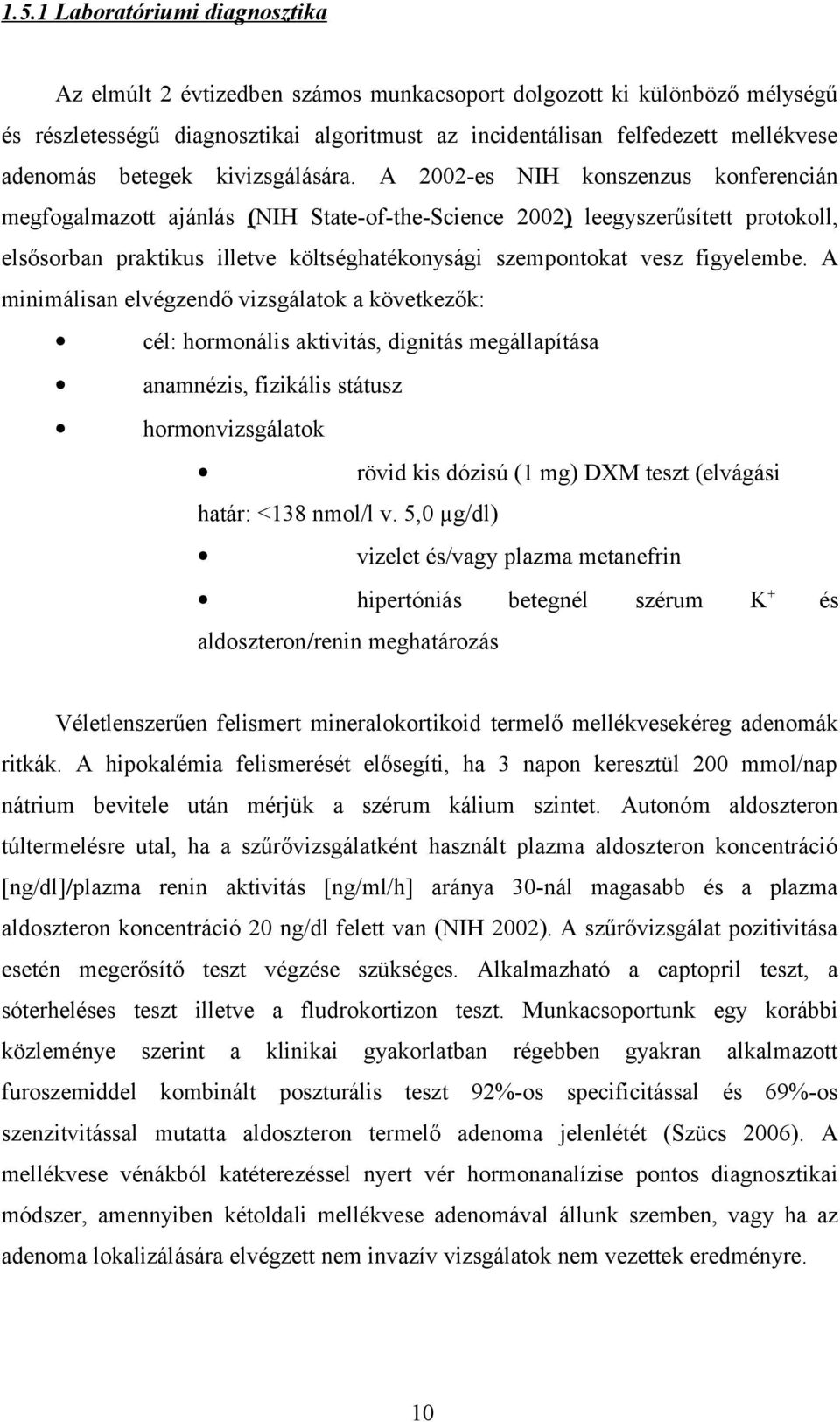 A 2002-es NIH konszenzus konferencián megfogalmazott ajánlás (NIH State-of-the-Science 2002) leegyszerűsített protokoll, elsősorban praktikus illetve költséghatékonysági szempontokat vesz figyelembe.