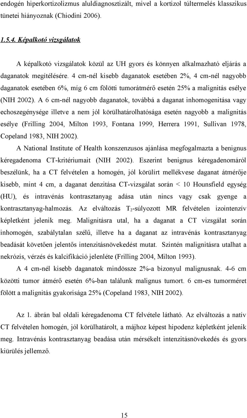 4 cm-nél kisebb daganatok esetében 2%, 4 cm-nél nagyobb daganatok esetében 6%, míg 6 cm fölötti tumorátmérő esetén 25% a malignitás esélye (NIH 2002).