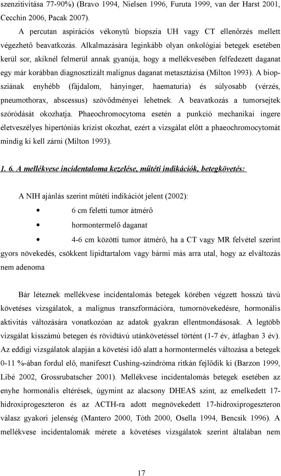 Alkalmazására leginkább olyan onkológiai betegek esetében kerül sor, akiknél felmerül annak gyanúja, hogy a mellékvesében felfedezett daganat egy már korábban diagnosztizált malignus daganat