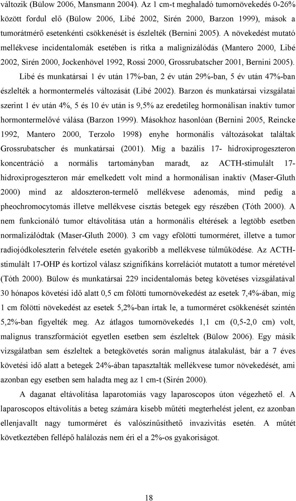 A növekedést mutató mellékvese incidentalomák esetében is ritka a malignizálódás (Mantero 2000, Libé 2002, Sirén 2000, Jockenhövel 1992, Rossi 2000, Grossrubatscher 2001, Bernini 2005).