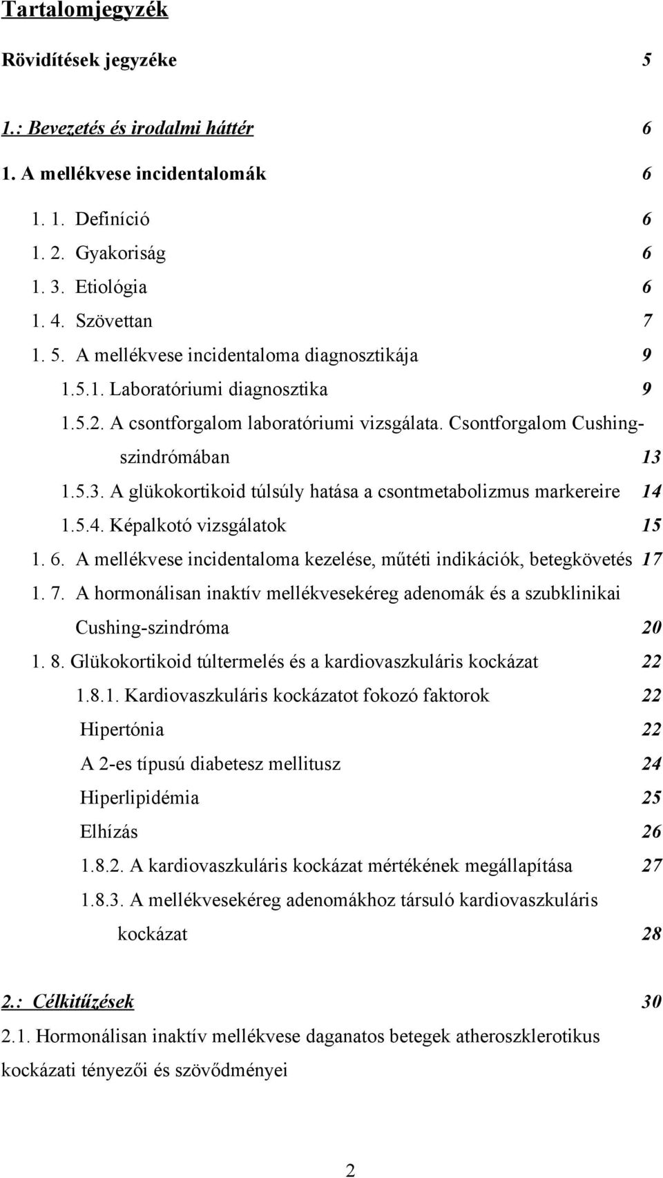 1.5.4. Képalkotó vizsgálatok 15 1. 6. A mellékvese incidentaloma kezelése, műtéti indikációk, betegkövetés 17 1. 7.