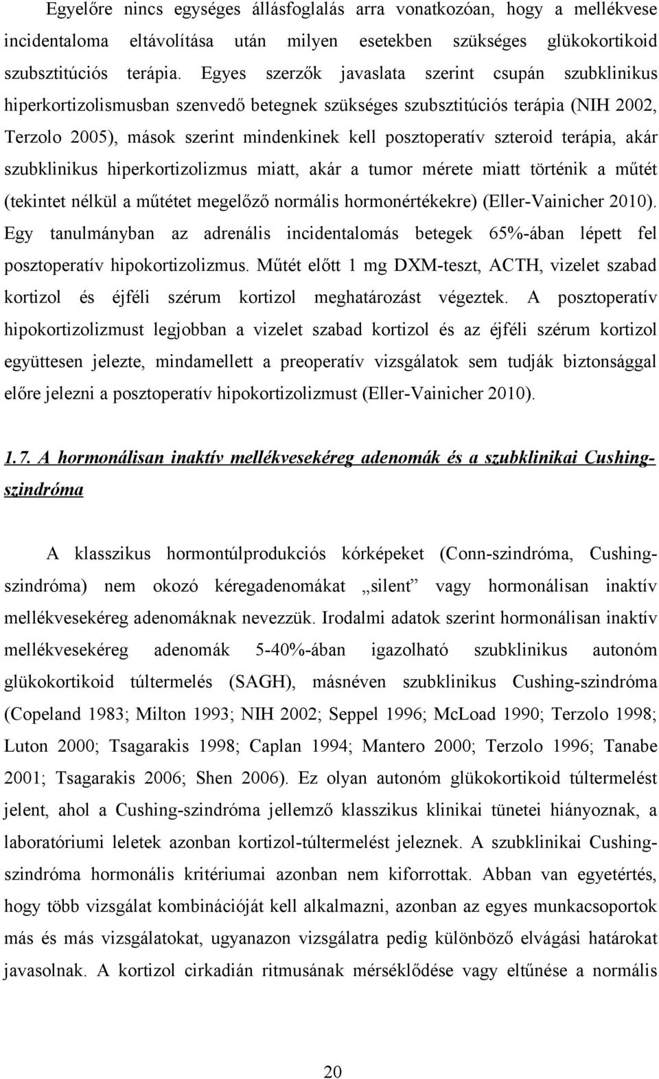 szteroid terápia, akár szubklinikus hiperkortizolizmus miatt, akár a tumor mérete miatt történik a műtét (tekintet nélkül a műtétet megelőző normális hormonértékekre) (Eller-Vainicher 2010).