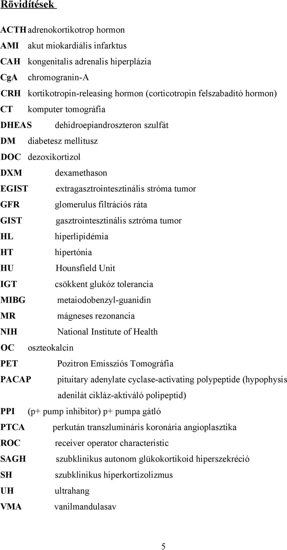 ráta GIST gasztrointesztinális sztróma tumor HL hiperlipidémia HT hipertónia HU Hounsfield Unit IGT csökkent glukóz tolerancia MIBG metaiodobenzyl-guanidin MR mágneses rezonancia NIH National