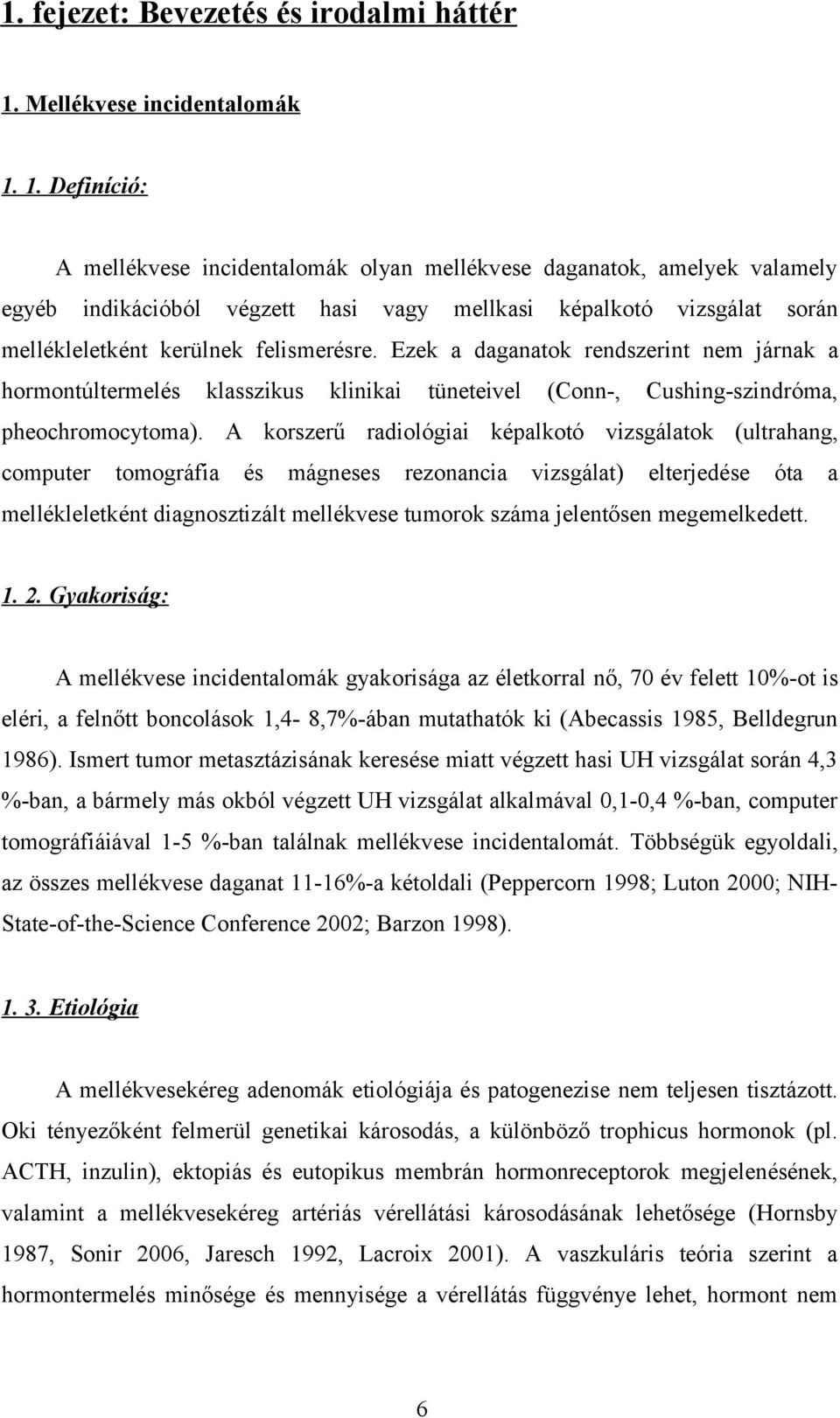 1. Definíció: A mellékvese incidentalomák olyan mellékvese daganatok, amelyek valamely egyéb indikációból végzett hasi vagy mellkasi képalkotó vizsgálat során mellékleletként kerülnek felismerésre.