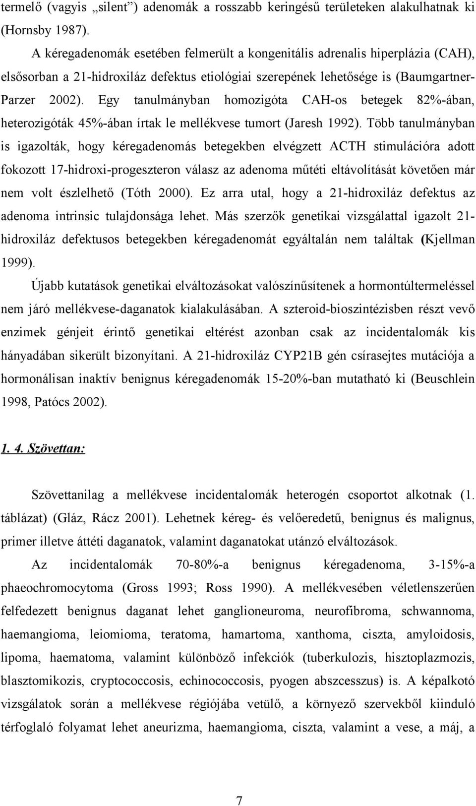 Egy tanulmányban homozigóta CAH-os betegek 82%-ában, heterozigóták 45%-ában írtak le mellékvese tumort (Jaresh 1992).