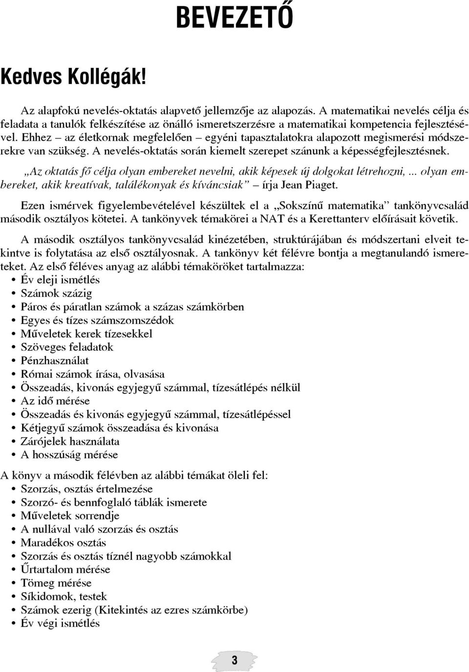 Ehhez az életkornak megfelelõen egyéni tapasztalatokra alapozott megismerési módszerekre van szükség. A nevelés-oktatás során kiemelt szerepet szánunk a képességfejlesztésnek.