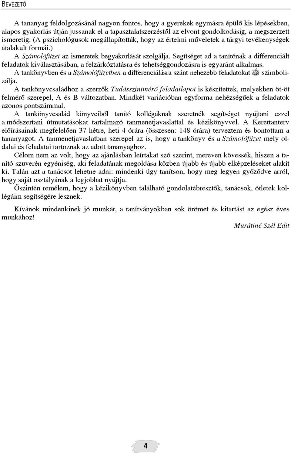 Segítséget ad a tanítónak a differenciált feladatok kiválasztásában, a felzárkóztatásra és tehetséggondozásra is egyaránt alkalmas.