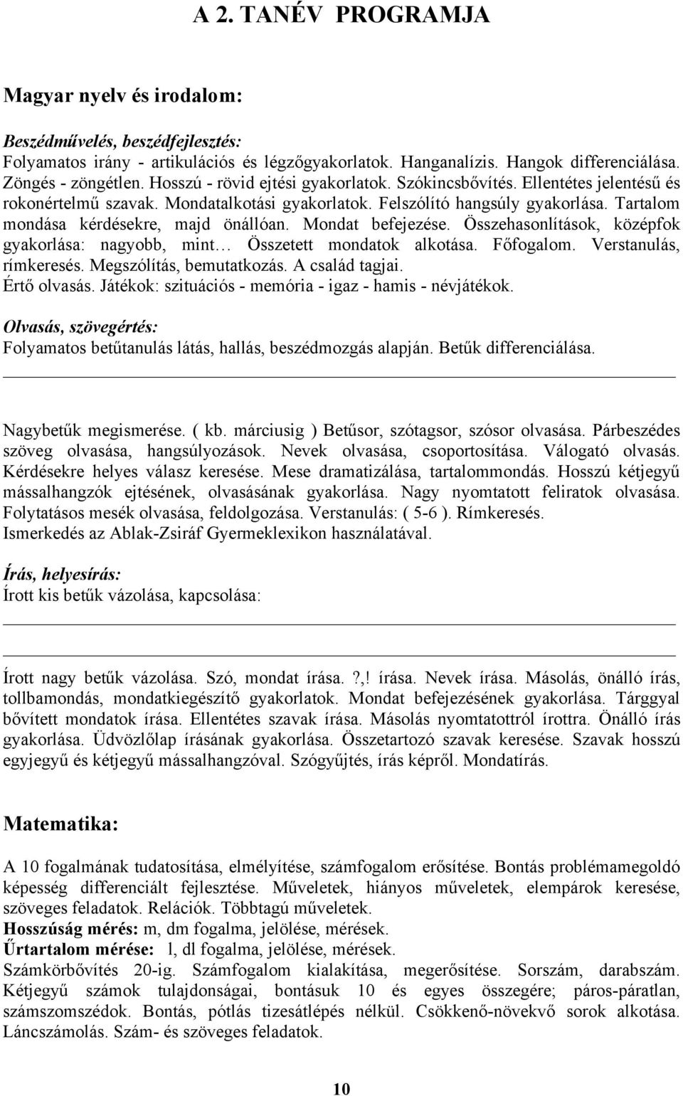 Mondat befejezése. Összehasonlítások, középfok gyakorlása: nagyobb, mint Összetett mondatok alkotása. Főfogalom. Verstanulás, rímkeresés. Megszólítás, bemutatkozás. A család tagjai. Értő olvasás.
