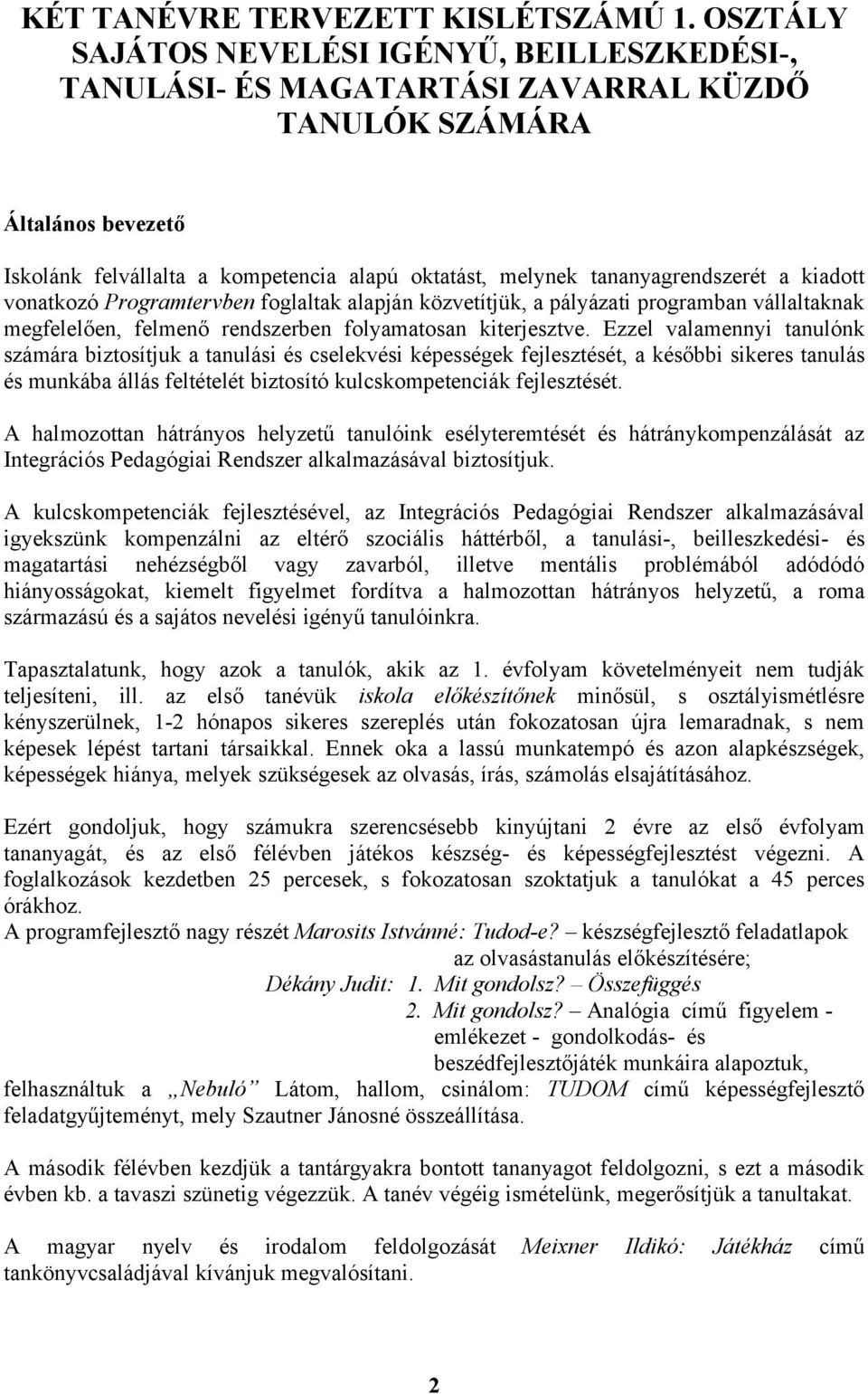 tananyagrendszerét a kiadott vonatkozó Programtervben foglaltak alapján közvetítjük, a pályázati programban vállaltaknak megfelelően, felmenő rendszerben folyamatosan kiterjesztve.