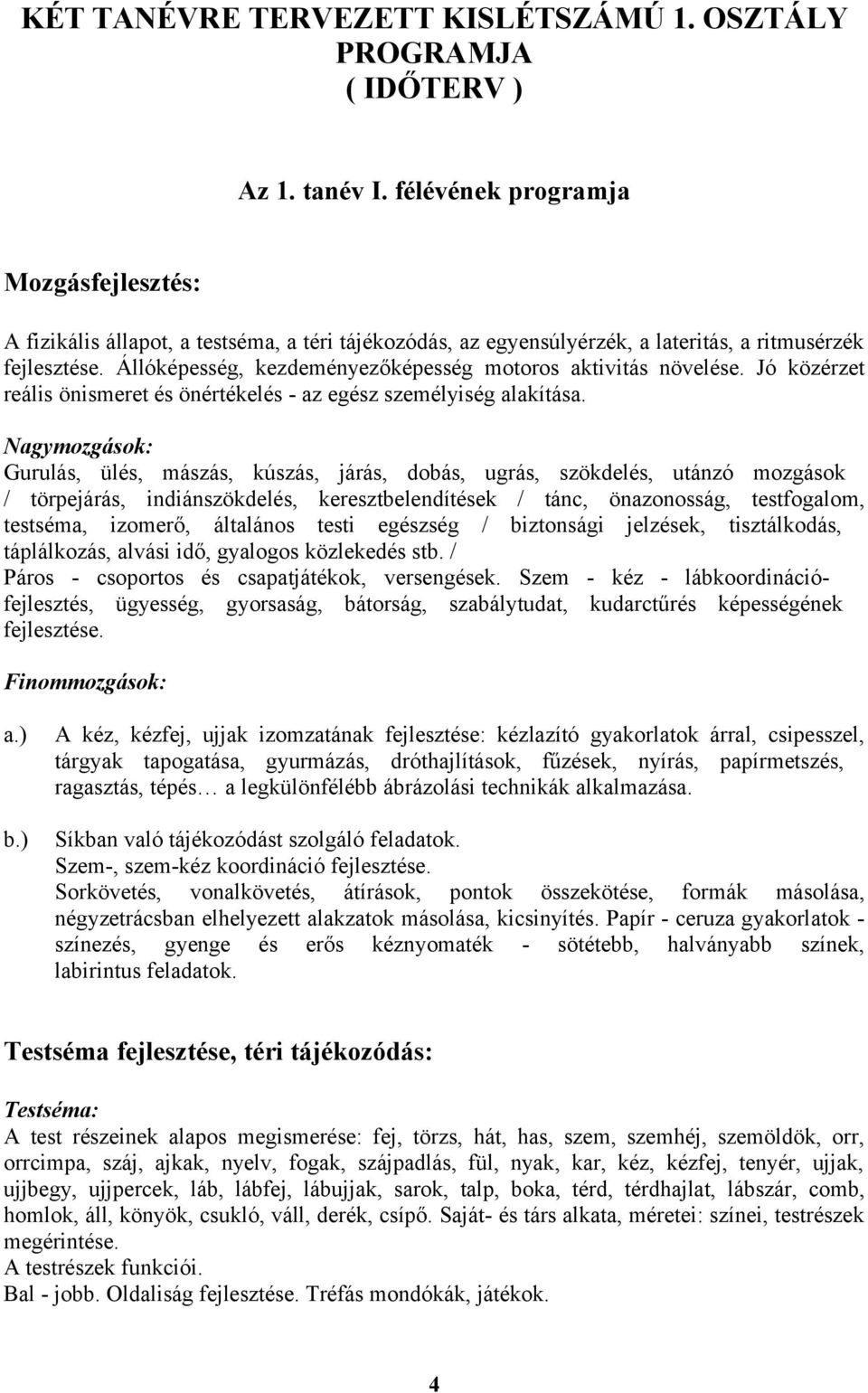 Állóképesség, kezdeményezőképesség motoros aktivitás növelése. Jó közérzet reális önismeret és önértékelés - az egész személyiség alakítása.