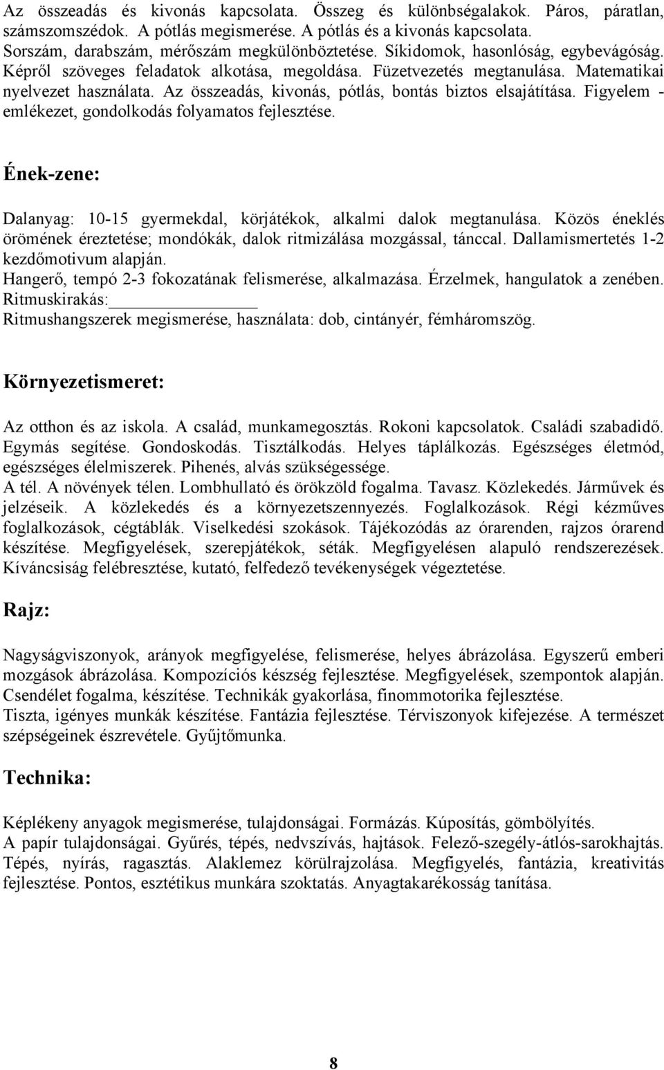 Az összeadás, kivonás, pótlás, bontás biztos elsajátítása. Figyelem - emlékezet, gondolkodás folyamatos fejlesztése. Ének-zene: Dalanyag: 10-15 gyermekdal, körjátékok, alkalmi dalok megtanulása.