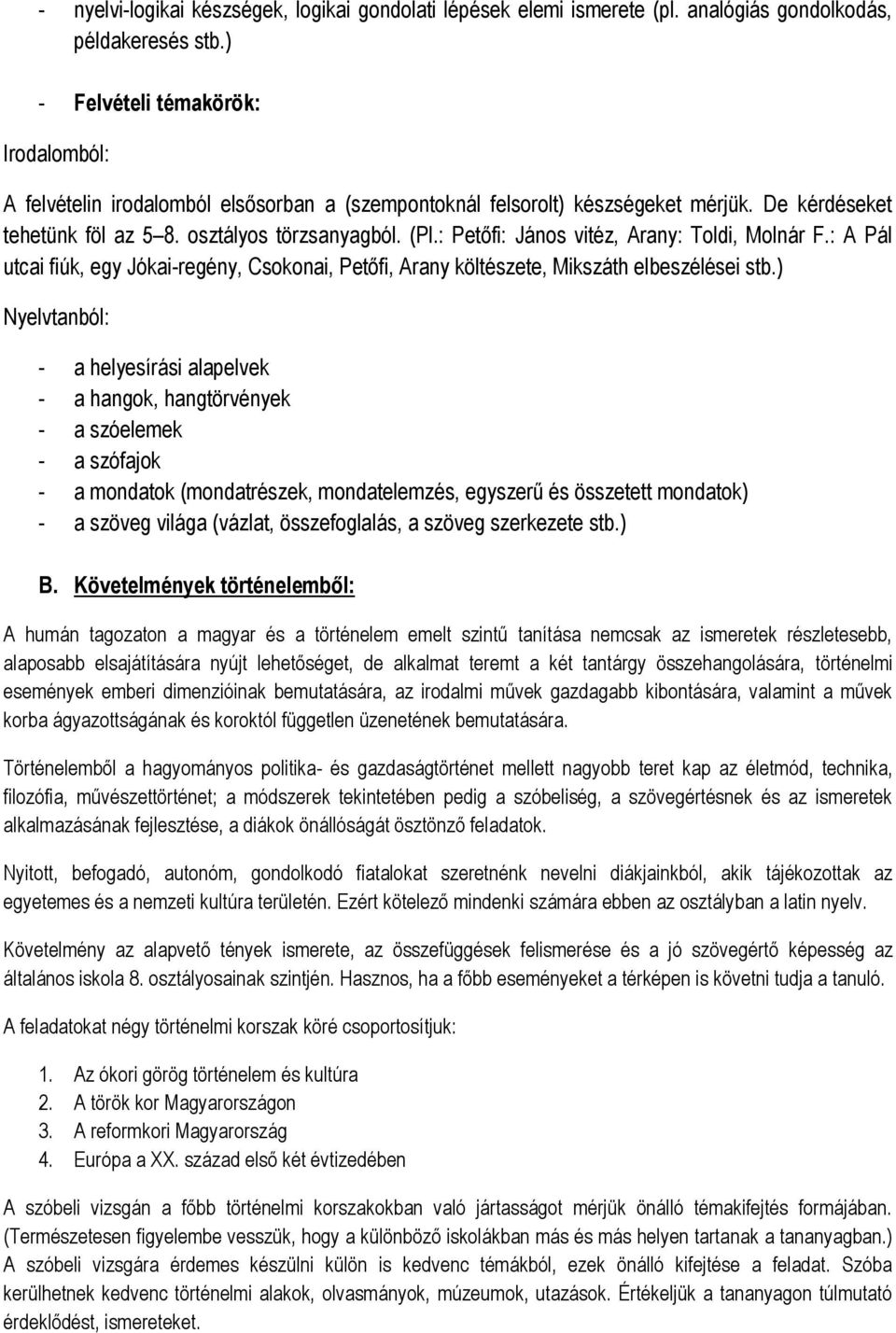 : Petőfi: János vitéz, Arany: Toldi, Molnár F.: A Pál utcai fiúk, egy Jókai-regény, Csokonai, Petőfi, Arany költészete, Mikszáth elbeszélései stb.