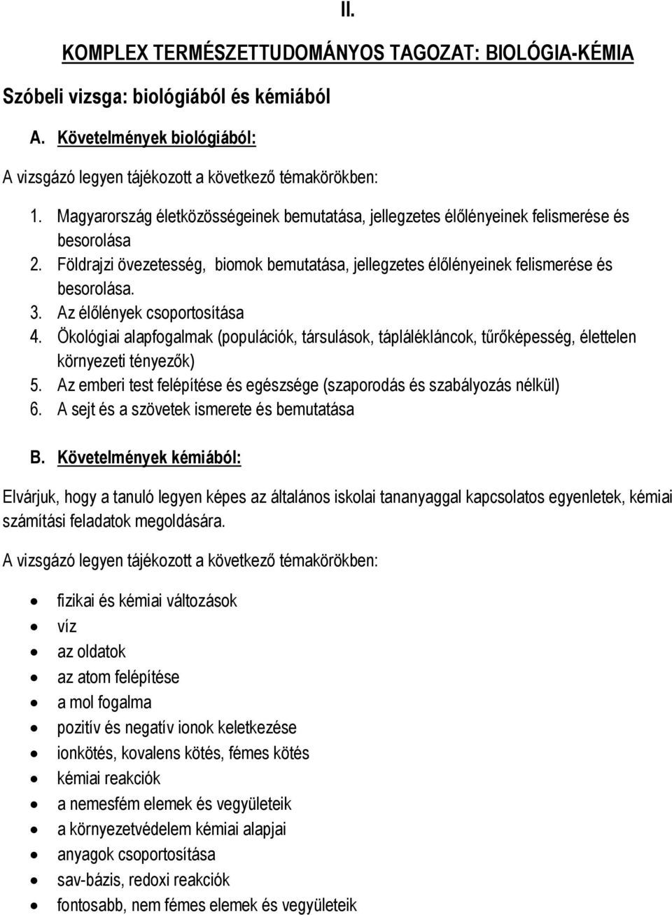 Az élőlények csoportosítása 4. Ökológiai alapfogalmak (populációk, társulások, táplálékláncok, tűrőképesség, élettelen környezeti tényezők) 5.