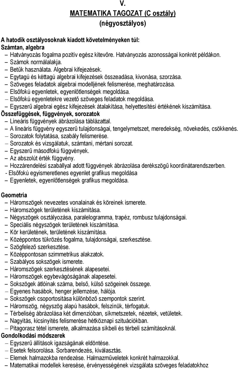 Szöveges feladatok algebrai modelljének felismerése, meghatározása. Elsőfokú egyenletek, egyenlőtlenségek megoldása. Elsőfokú egyenletekre vezető szöveges feladatok megoldása.