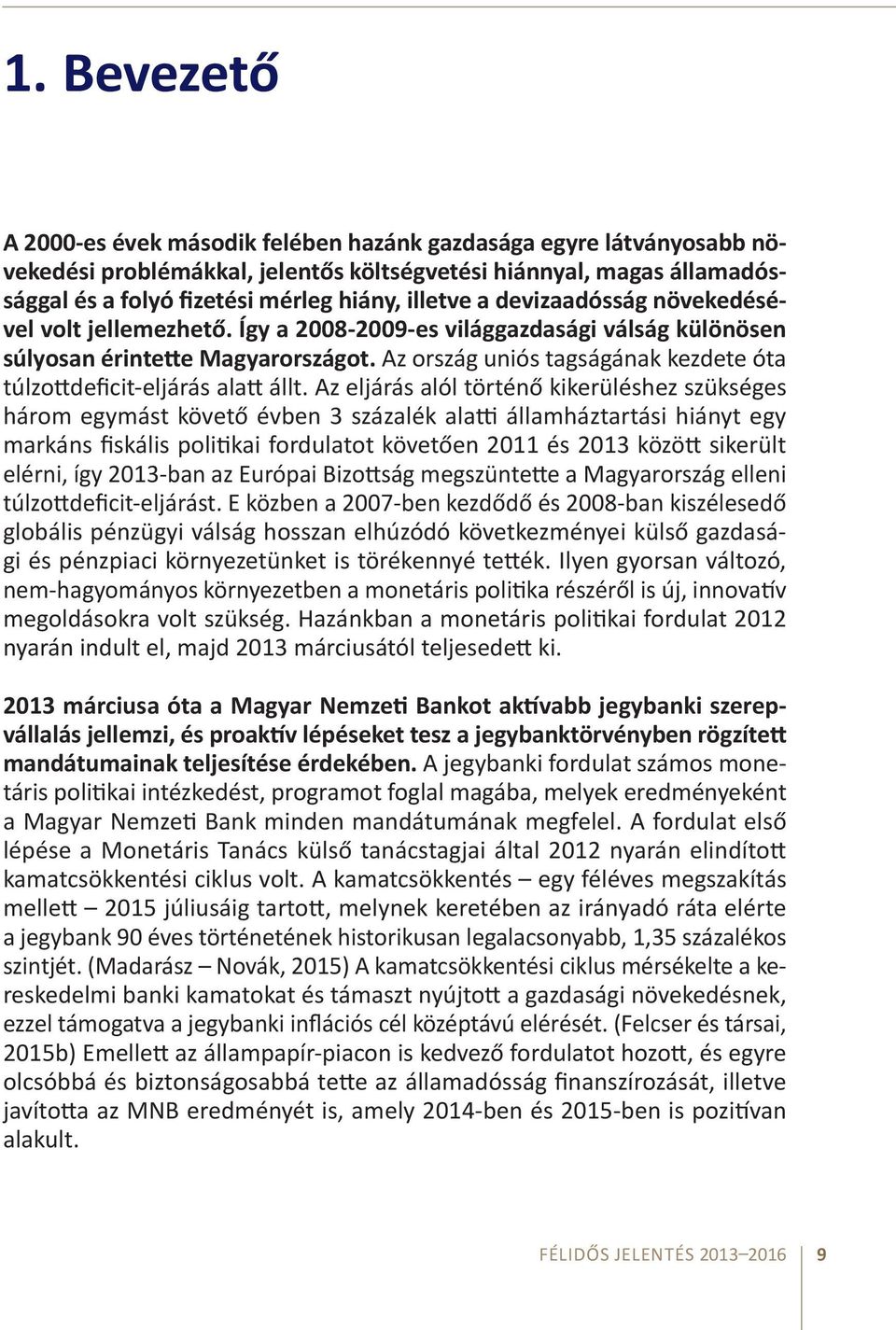 Az ország uniós tagságának kezdete óta túlzottdeficit-eljárás alatt állt.