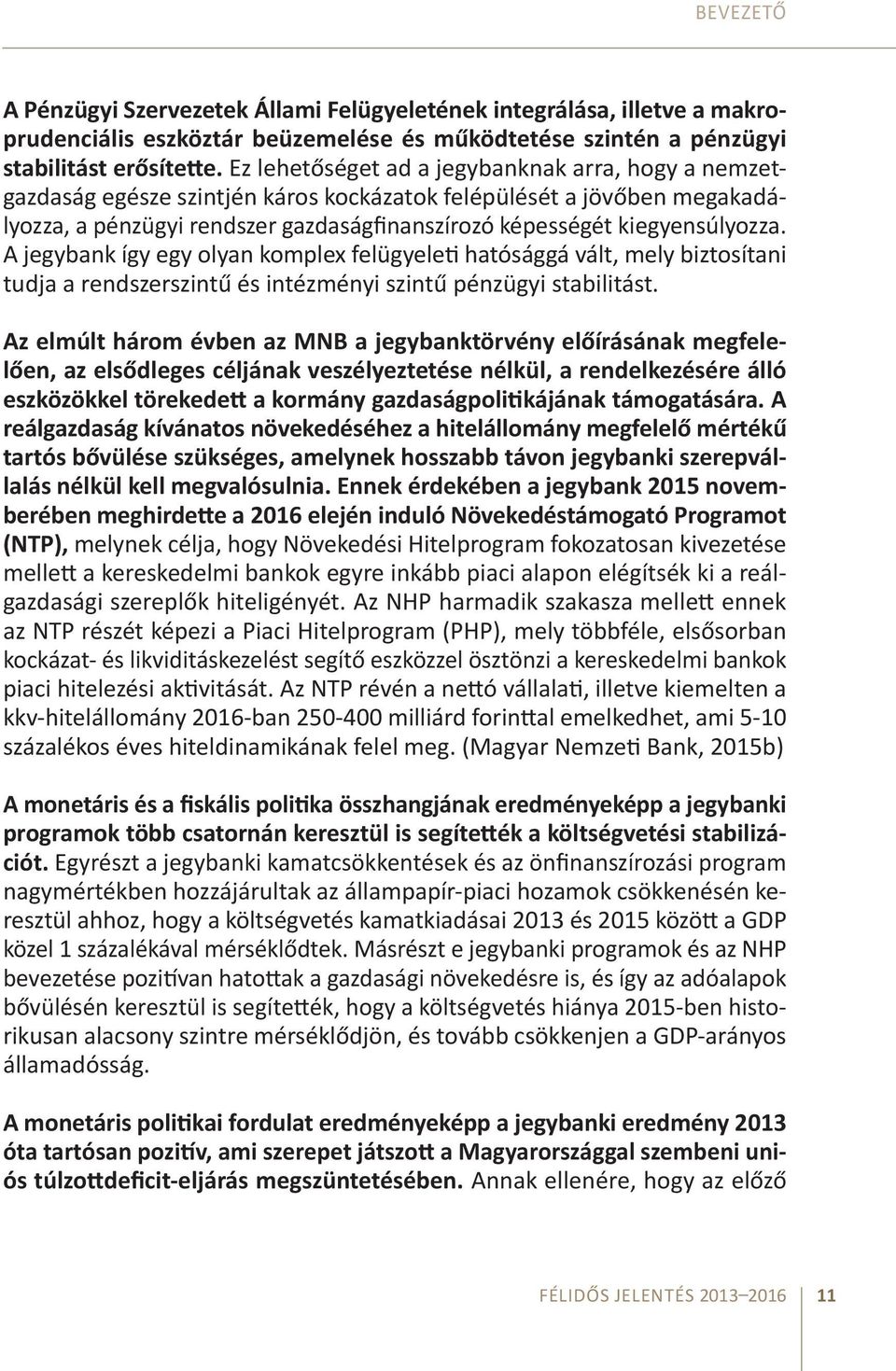 A jegybank így egy olyan komplex felügyeleti hatósággá vált, mely biztosítani tudja a rendszerszintű és intézményi szintű pénzügyi stabilitást.