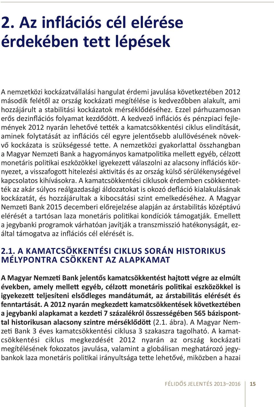 A kedvező inflációs és pénzpiaci fejlemények 2012 nyarán lehetővé tették a kamatcsökkentési ciklus elindítását, aminek folytatását az inflációs cél egyre jelentősebb alullövésének növekvő kockázata