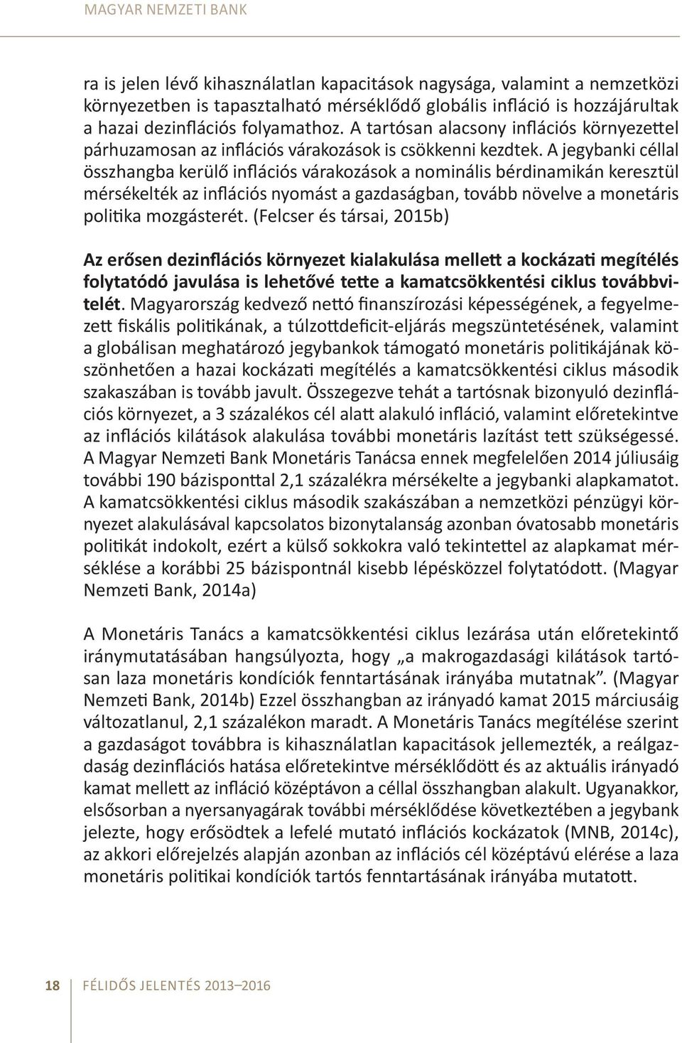 A jegybanki céllal összhangba kerülő inflációs várakozások a nominális bérdinamikán keresztül mérsékelték az inflációs nyomást a gazdaságban, tovább növelve a monetáris politika mozgásterét.
