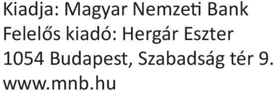 Kiadja: Magyar Nemze Bank Felelős kiadó: Hergár Eszter 1054 Budapest, Szabadság tér 9. www.mnb.
