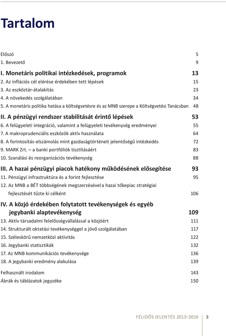 A felügyeleti integráció, valamint a felügyeleti tevékenység eredményei 55 7. A makroprudenciális eszközök aktív használata 64 8.