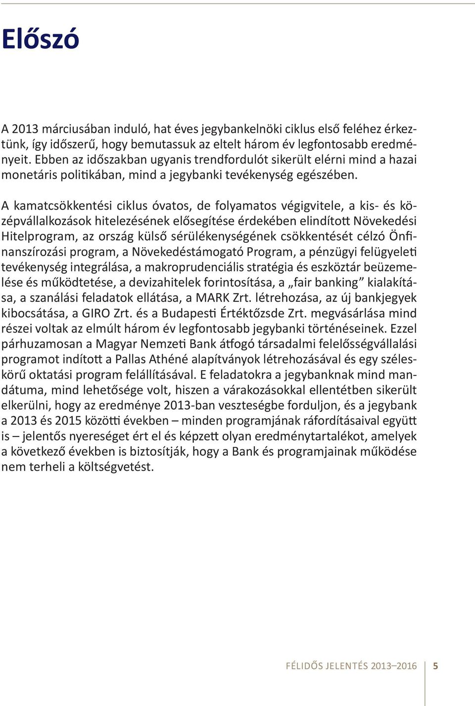 A kamatcsökkentési ciklus óvatos, de folyamatos végigvitele, a kis- és középvállalkozások hitelezésének elősegítése érdekében elindított Növekedési Hitelprogram, az ország külső sérülékenységének