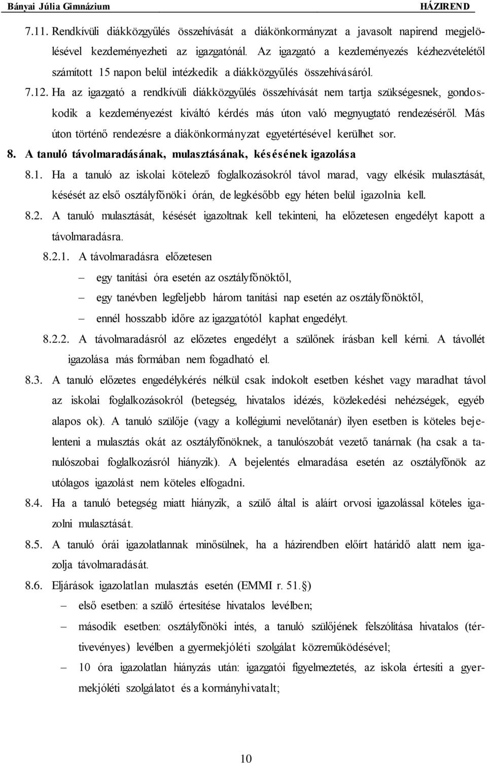 Ha az igazgató a rendkívüli diákközgyűlés összehívását nem tartja szükségesnek, gondoskodik a kezdeményezést kiváltó kérdés más úton való megnyugtató rendezéséről.