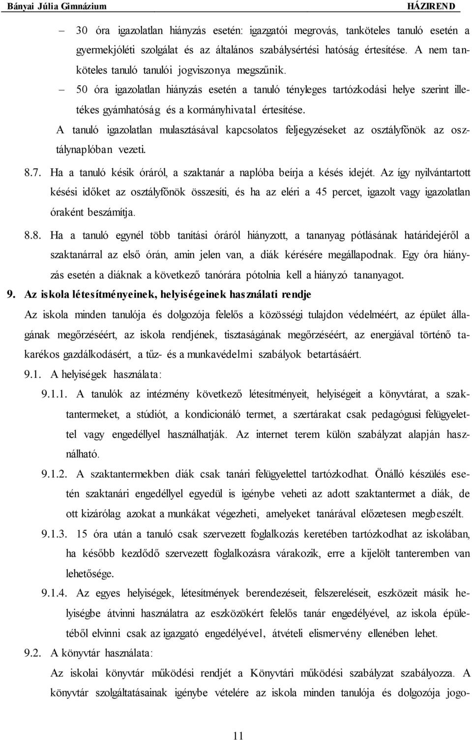 A tanuló igazolatlan mulasztásával kapcsolatos feljegyzéseket az osztályfőnök az osztálynaplóban vezeti. 8.7. Ha a tanuló késik óráról, a szaktanár a naplóba beírja a késés idejét.