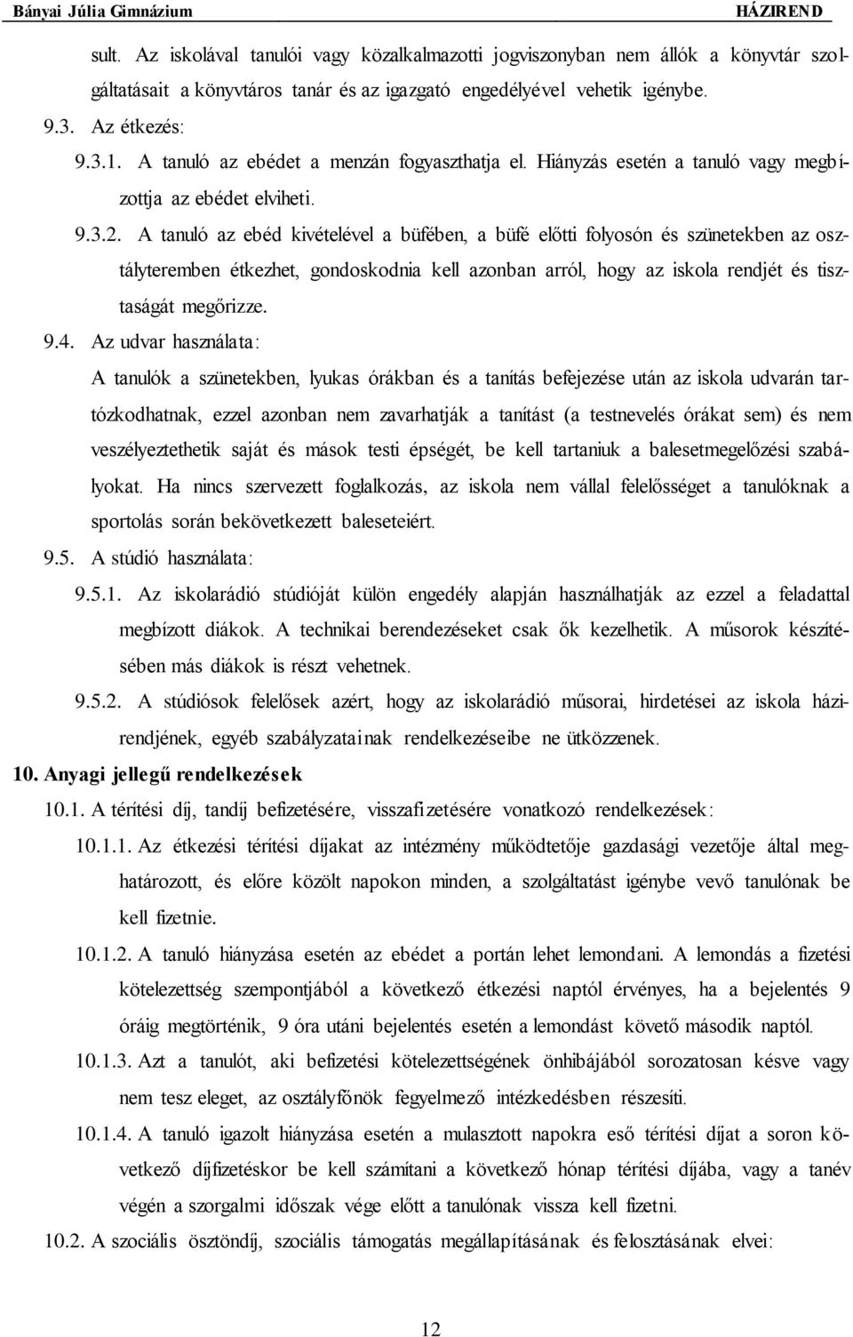 A tanuló az ebéd kivételével a büfében, a büfé előtti folyosón és szünetekben az osztályteremben étkezhet, gondoskodnia kell azonban arról, hogy az iskola rendjét és tisztaságát megőrizze. 9.4.