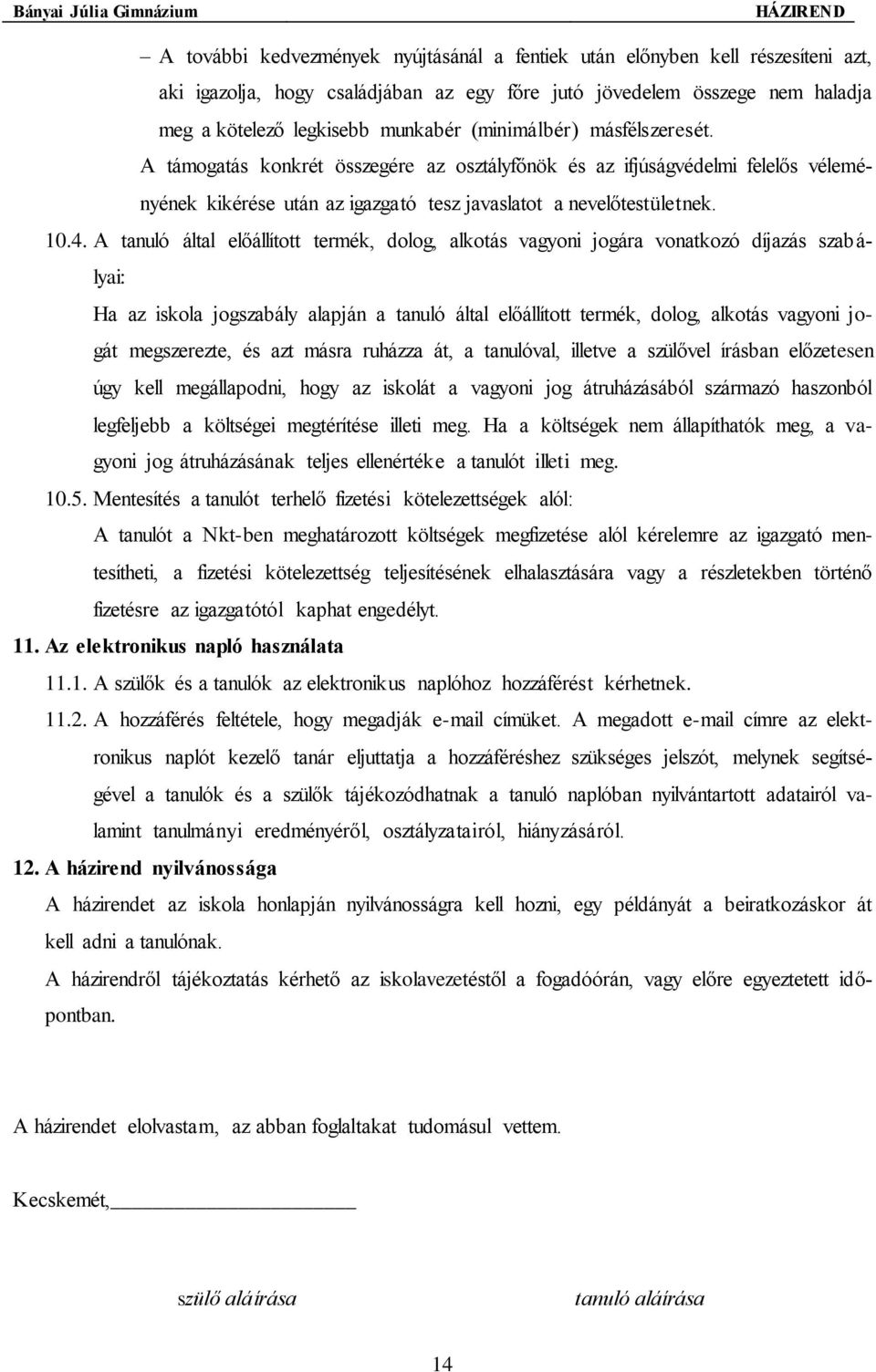 A tanuló által előállított termék, dolog, alkotás vagyoni jogára vonatkozó díjazás szabályai: Ha az iskola jogszabály alapján a tanuló által előállított termék, dolog, alkotás vagyoni jogát