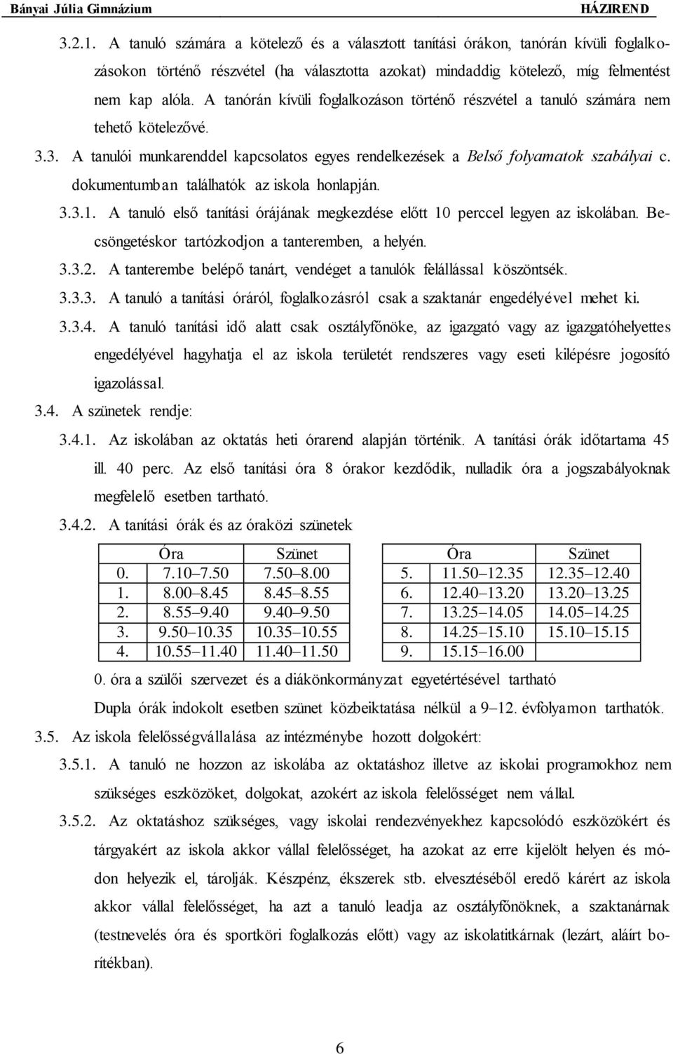 dokumentumban találhatók az iskola honlapján. 3.3.1. A tanuló első tanítási órájának megkezdése előtt 10 perccel legyen az iskolában. Becsöngetéskor tartózkodjon a tanteremben, a helyén. 3.3.2.
