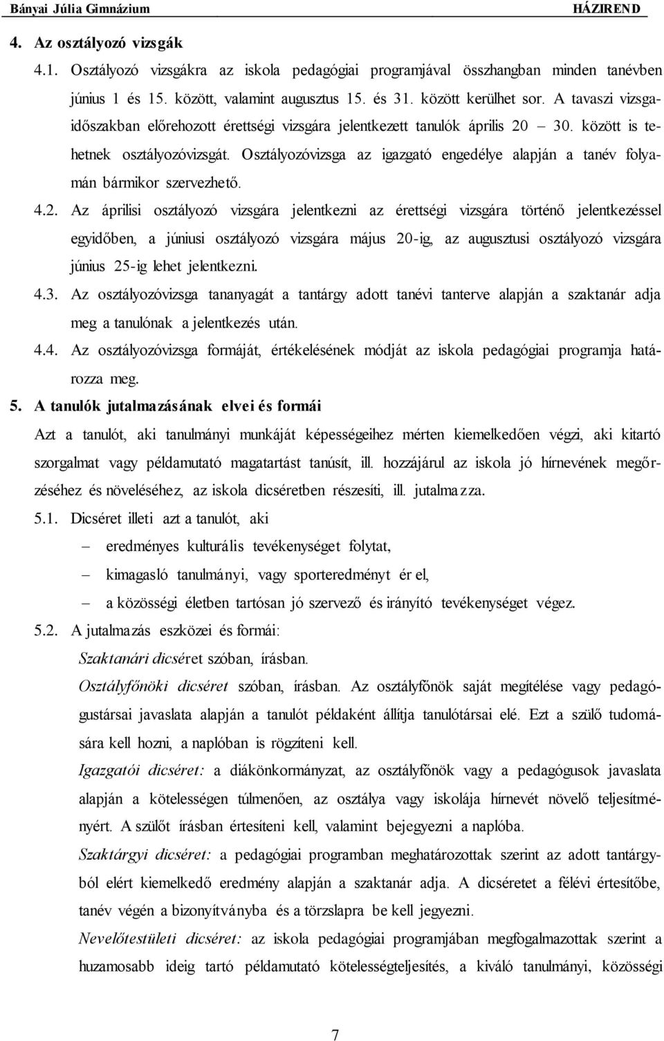 Osztályozóvizsga az igazgató engedélye alapján a tanév folyamán bármikor szervezhető. 4.2.