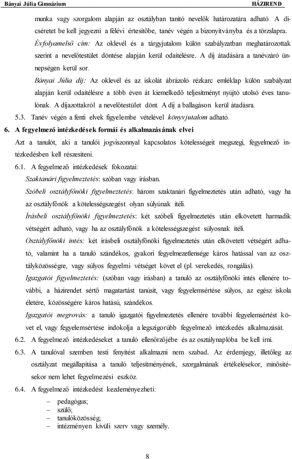 Bányai Júlia díj: Az oklevél és az iskolát ábrázoló rézkarc emléklap külön szabályzat alapján kerül odaítélésre a több éven át kiemelkedő teljesítményt nyújtó utolsó éves tanulónak.