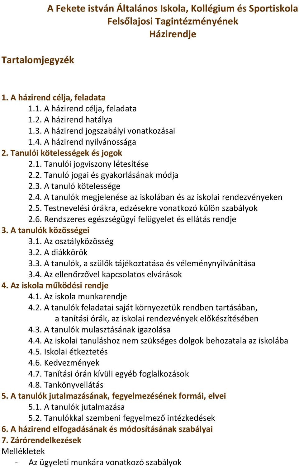 3. A tanuló kötelessége 2.4. A tanulók megjelenése az iskolában és az iskolai rendezvényeken 2.5. Testnevelési órákra, edzésekre vonatkozó külön szabályok 2.6.