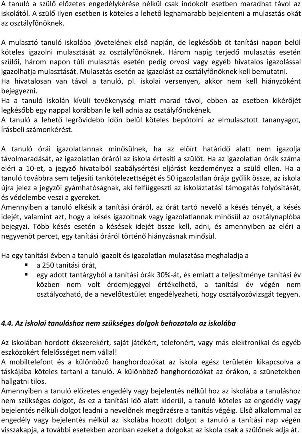A mulasztó tanuló iskolába jövetelének első napján, de legkésőbb öt tanítási napon belül köteles igazolni mulasztását az osztályfőnöknek.