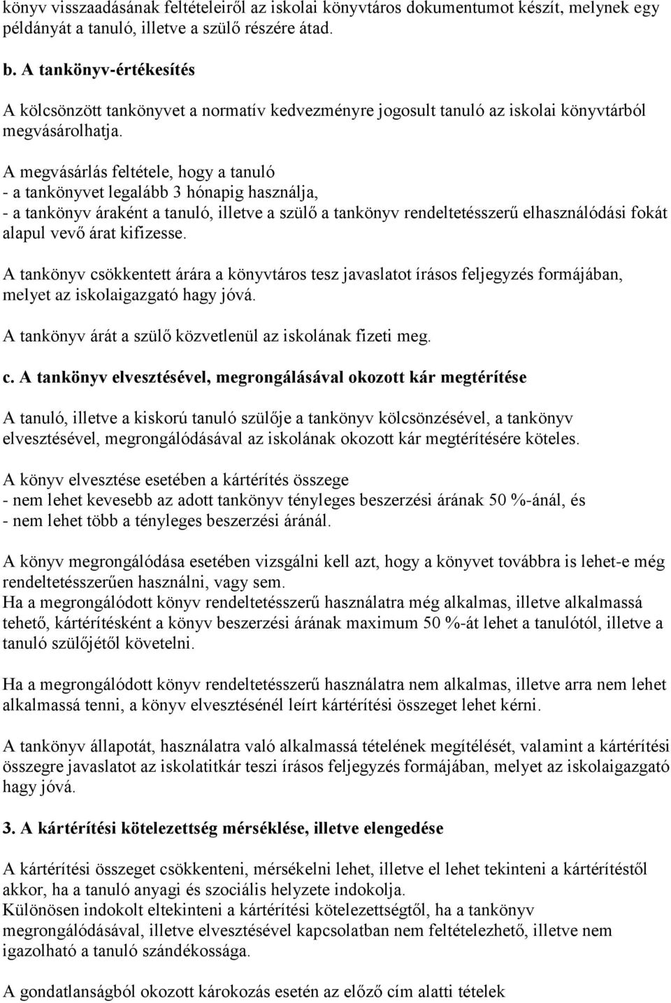 A megvásárlás feltétele, hogy a tanuló - a tankönyvet legalább 3 hónapig használja, - a tankönyv áraként a tanuló, illetve a szülő a tankönyv rendeltetésszerű elhasználódási fokát alapul vevő árat