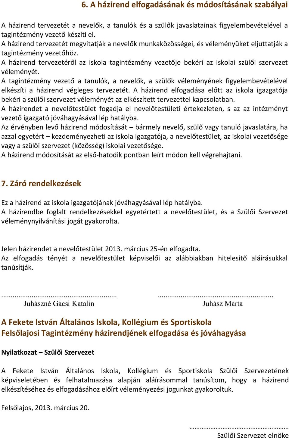 A házirend tervezetéről az iskola tagintézmény vezetője bekéri az iskolai szülői szervezet véleményét.