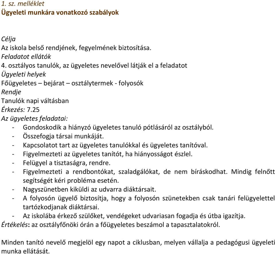 25 Az ügyeletes feladatai: - Gondoskodik a hiányzó ügyeletes tanuló pótlásáról az osztályból. - Összefogja társai munkáját. - Kapcsolatot tart az ügyeletes tanulókkal és ügyeletes tanítóval.