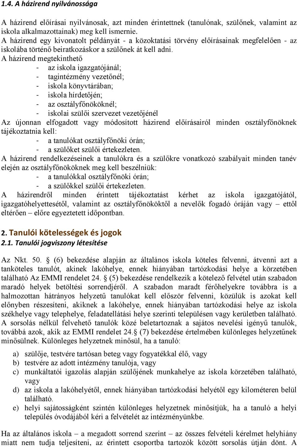 A házirend megtekinthető - az iskola igazgatójánál; - tagintézmény vezetőnél; - iskola könyvtárában; - iskola hírdetőjén; - az osztályfőnököknél; - iskolai szülői szervezet vezetőjénél Az újonnan