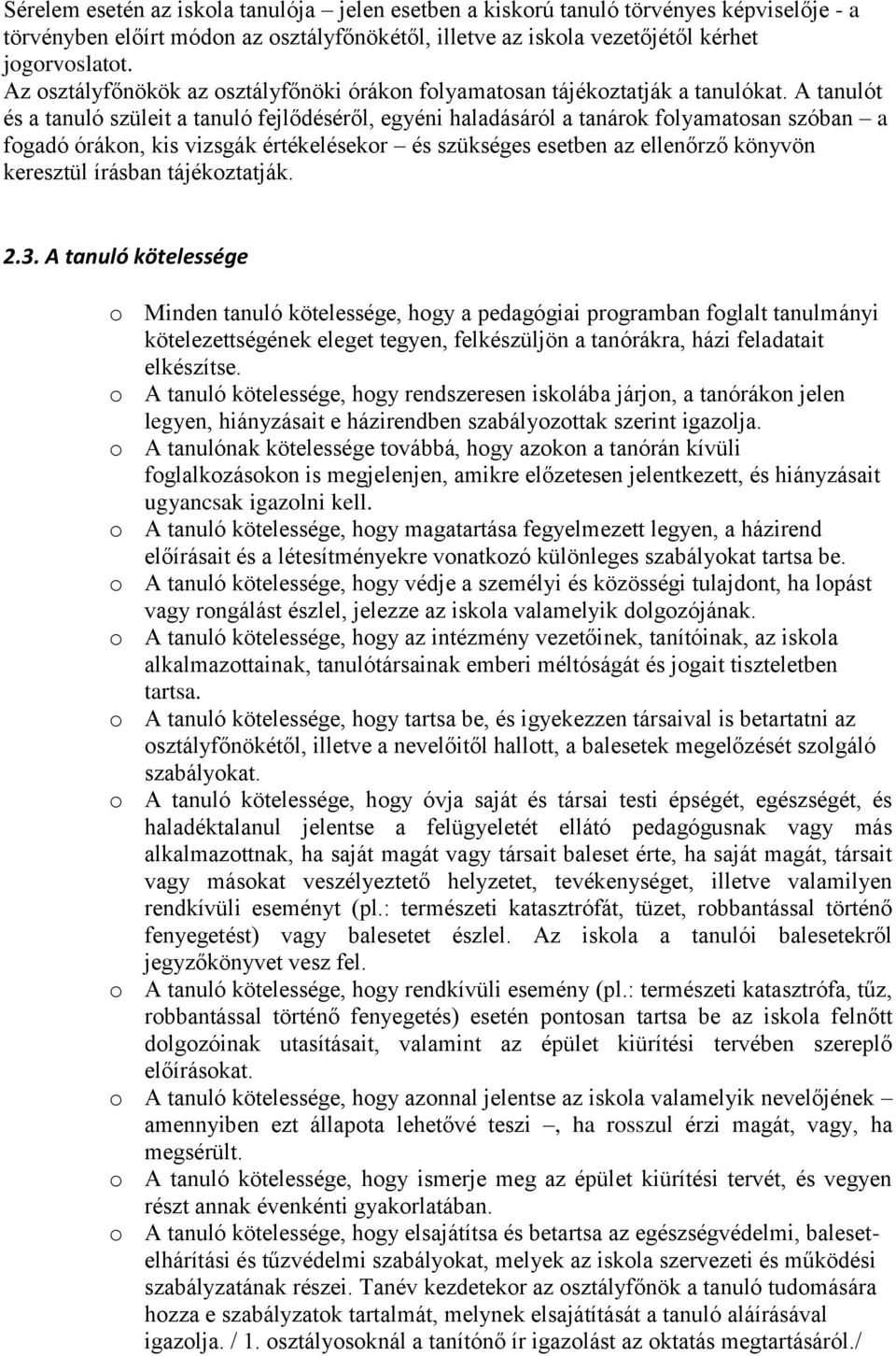 A tanulót és a tanuló szüleit a tanuló fejlődéséről, egyéni haladásáról a tanárok folyamatosan szóban a fogadó órákon, kis vizsgák értékelésekor és szükséges esetben az ellenőrző könyvön keresztül