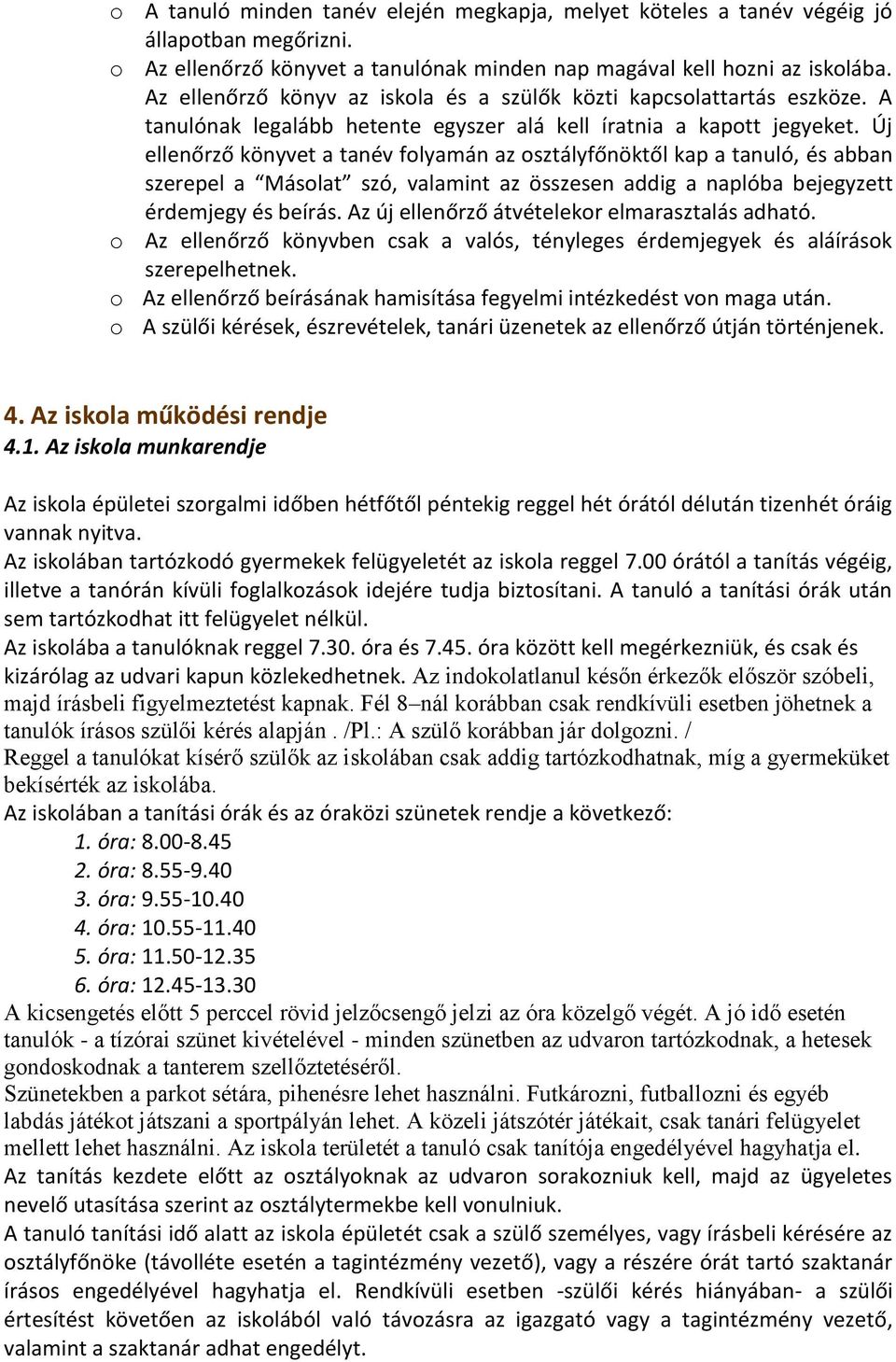 Új ellenőrző könyvet a tanév folyamán az osztályfőnöktől kap a tanuló, és abban szerepel a Másolat szó, valamint az összesen addig a naplóba bejegyzett érdemjegy és beírás.