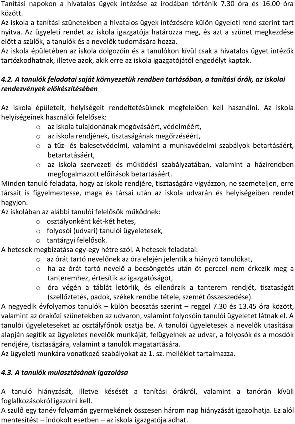 Az iskola épületében az iskola dolgozóin és a tanulókon kívül csak a hivatalos ügyet intézők tartózkodhatnak, illetve azok, akik erre az iskola igazgatójától engedélyt kaptak. 4.2.