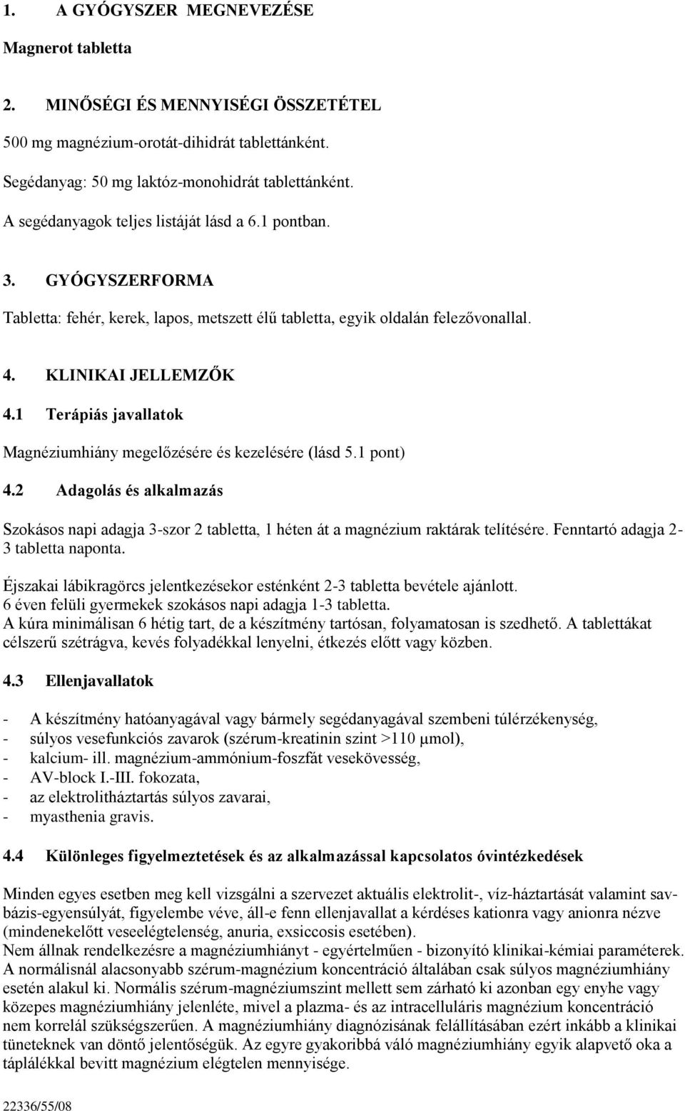 1 Terápiás javallatok Magnéziumhiány megelőzésére és kezelésére (lásd 5.1 pont) 4.2 Adagolás és alkalmazás Szokásos napi adagja 3-szor 2 tabletta, 1 héten át a magnézium raktárak telítésére.